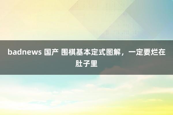 badnews 国产 围棋基本定式图解，一定要烂在肚子里